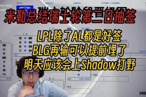 米勒总结第二轮抽签结果：除了AL都是好签，BLG要是再输就无了！