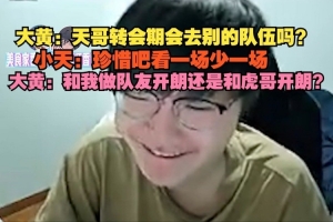 wayward：天哥会去别的队伍吗？和我做队友开朗还是和虎哥开朗？